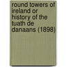 Round Towers Of Ireland Or History Of The Tuath De Danaans (1898) door Henry O'Brien