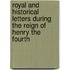 Royal And Historical Letters During The Reign Of Henry The Fourth