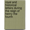 Royal And Historical Letters During The Reign Of Henry The Fourth by F.C. Hingeston