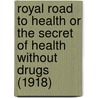 Royal Road To Health Or The Secret Of Health Without Drugs (1918) by Chas A. Tyrrell