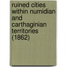 Ruined Cities Within Numidian And Carthaginian Territories (1862) door Nathan Davis