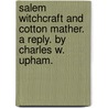 Salem Witchcraft And Cotton Mather. A Reply. By Charles W. Upham. door Charles Wentworth Upham