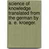 Science Of Knowledge Translated From The German By A. E. Kroeger. by Johann Gottlieb Fichte