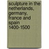 Sculpture In The Netherlands, Germany, France And Spain 1400-1500 by Theodore Muller
