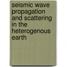 Seismic Wave Propagation And Scattering In The Heterogenous Earth by Michael Fehler