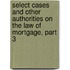 Select Cases And Other Authorities On The Law Of Mortgage, Part 3