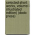 Selected Short Works, Volume I (Illustrated Edition) (Dodo Press)