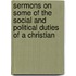 Sermons On Some Of The Social And Political Duties Of A Christian