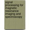 Signal Processing For Magnetic Resonance Imaging And Spectroscopy by Unknown