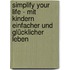Simplify your life - Mit Kindern einfacher und glücklicher leben