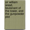 Sir William Waad, Lieutenant Of The Tower, And The Gunpowder Plot by Fiona Bengtsen