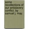 Some Recollections Of Our Antislavery Conflict. By Samuel J. May. door Samuel J. (Samuel Joseph) May