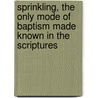 Sprinkling, The Only Mode Of Baptism Made Known In The Scriptures door Absalom Peters