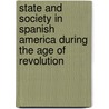 State And Society In Spanish America During The Age Of Revolution door Onbekend