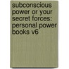 Subconscious Power Or Your Secret Forces: Personal Power Books V6 door William Walker Atkinson