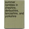 Summer Rambles In Cheshire, Derbyshire, Lancashire, And Yorkshire door Leo Hartley Grindon