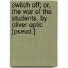 Switch Off; Or, The War Of The Students. By Oliver Optic [Pseud.] by Professor Oliver Optic