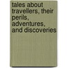 Tales About Travellers, Their Perils, Adventures, And Discoveries by Thomas Bingley