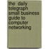 The  Daily Telegraph  Small Business Guide To Computer Networking
