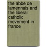 The Abbe De Lamennais And The Liberal Catholic Movement In France by W. Gibson