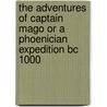 The Adventures Of Captain Mago Or A Phoenician Expedition Bc 1000 door Leon Cahun