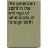 The American Spirit In The Writings Of Americans Of Foreign Birth door Robert E. Stauffer
