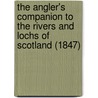 The Angler's Companion To The Rivers And Lochs Of Scotland (1847) door Thomas Tod Stoddart