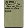 The Arms of Greece and Her Balkan Neighbors in the Ottoman Period by Robert Elgood