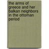 The Arms of Greece and Her Balkan Neighbors in the Ottoman Period door Robert Elgood