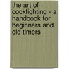 The Art Of Cockfighting - A Handbook For Beginners And Old Timers door Ruport Arch