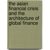 The Asian Financial Crisis And The Architecture Of Global Finance by Unknown