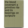 The Blood Covenant A Primitive Rite And Its Bearings On Scripture by Henry Clay Trumbull