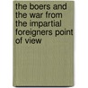 The Boers and the War from the Impartial Foreigners Point of View door Frederick Robert St John