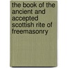 The Book Of The Ancient And Accepted Scottish Rite Of Freemasonry by McClenachan Charles Thompson