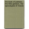 The Book of Jubilees; The Little Genesis, the Apocalypse of Moses door Joseph Lumpkin