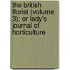 The British Florist (Volume 3); Or Lady's Journal Of Horticulture by Unknown Author