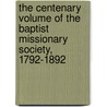 The Centenary Volume Of The Baptist Missionary Society, 1792-1892 by John Brown Myers