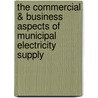 The Commercial & Business Aspects Of Municipal Electricity Supply door Alfred H. Gibbings