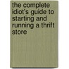 The Complete Idiot's Guide to Starting and Running a Thrift Store by Ravel Buckley