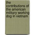 The Contributions Of The American Military Working Dog In Vietnam