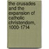 The Crusades and the Expansion of Catholic Christendom, 1000-1714