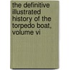 The Definitive Illustrated History Of The Torpedo Boat, Volume Vi by Joe Hinds