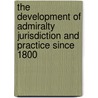 The Development of Admiralty Jurisdiction and Practice Since 1800 by F.L. Wiswall