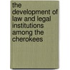 The Development of Law and Legal Institutions Among the Cherokees by Thomas Lee Ballenger