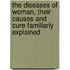 The Diseases Of Woman, Their Causes And Cure Familiarly Explained