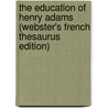 The Education Of Henry Adams (Webster's French Thesaurus Edition) door Reference Icon Reference