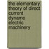 The Elementary Theory Of Direct Current Dynamo Electric Machinery