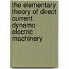 The Elementary Theory Of Direct Current Dynamo Electric Machinery door Cyril Ernest Ashford