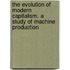 The Evolution Of Modern Capitalism. A Study Of Machine Production