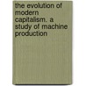 The Evolution Of Modern Capitalism. A Study Of Machine Production door J. A 1858 Hobson